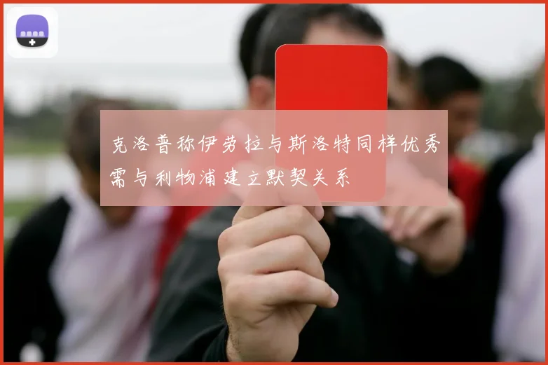 克洛普称伊劳拉与斯洛特同样优秀需与利物浦建立默契关系