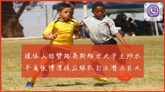 媒体人称赞路易斯维尔大学主帅水平高张博源适应球队打法潜力巨大
